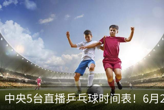 中央5台直播乒乓球时间表！6月27日WTT美国大满贯赛程表！国乒赛程